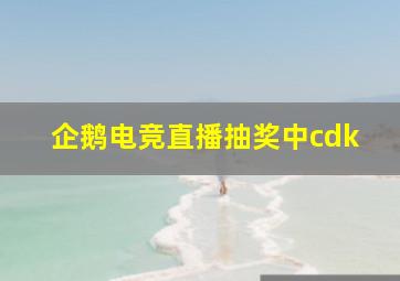 企鹅电竞直播抽奖中cdk