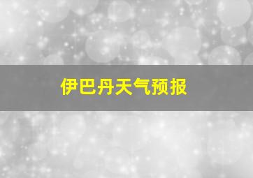 伊巴丹天气预报