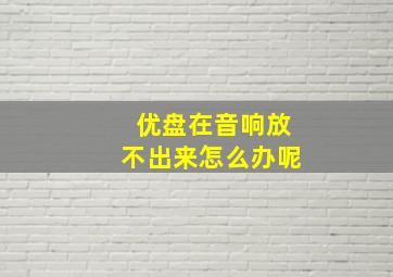 优盘在音响放不出来怎么办呢