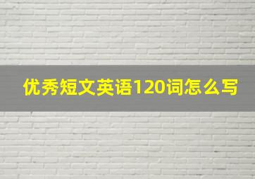 优秀短文英语120词怎么写