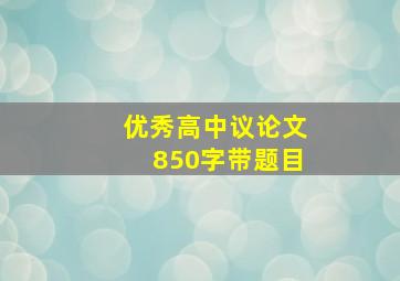 优秀高中议论文850字带题目