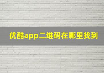 优酷app二维码在哪里找到