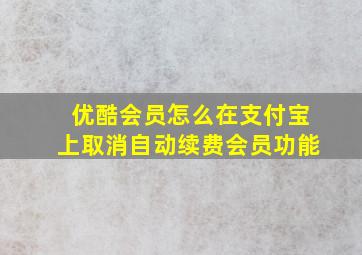 优酷会员怎么在支付宝上取消自动续费会员功能