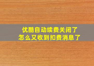 优酷自动续费关闭了怎么又收到扣费消息了