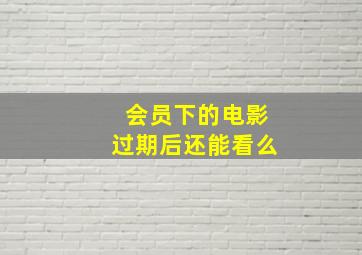 会员下的电影过期后还能看么