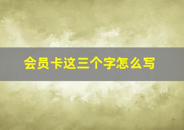 会员卡这三个字怎么写