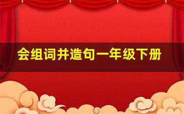 会组词并造句一年级下册