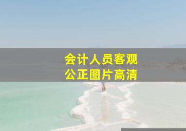 会计人员客观公正图片高清