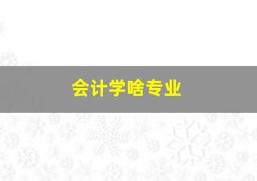 会计学啥专业