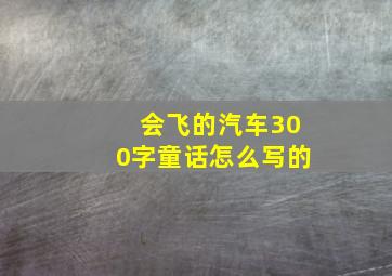 会飞的汽车300字童话怎么写的