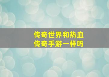 传奇世界和热血传奇手游一样吗