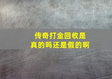 传奇打金回收是真的吗还是假的啊