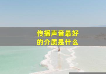 传播声音最好的介质是什么