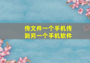 传文件一个手机传到另一个手机软件