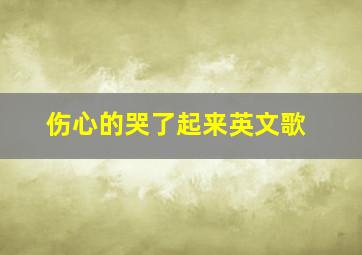 伤心的哭了起来英文歌