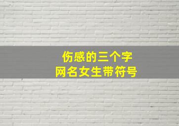 伤感的三个字网名女生带符号