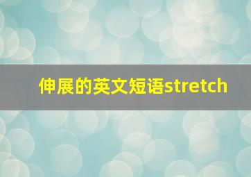 伸展的英文短语stretch