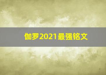 伽罗2021最强铭文