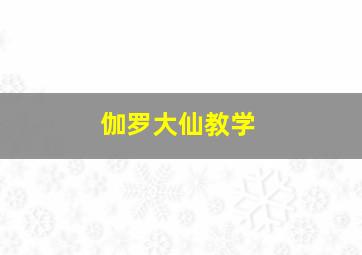 伽罗大仙教学