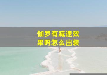 伽罗有减速效果吗怎么出装