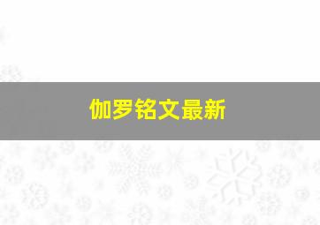 伽罗铭文最新