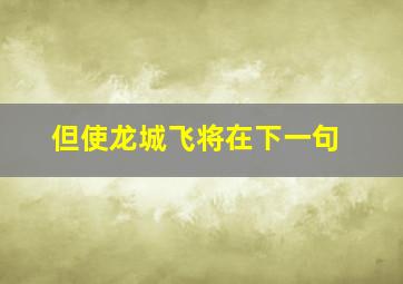 但使龙城飞将在下一句