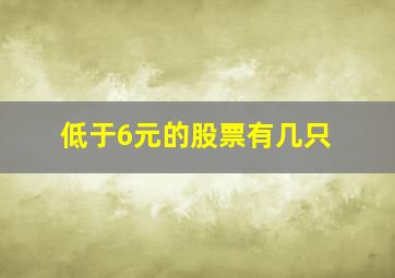 低于6元的股票有几只