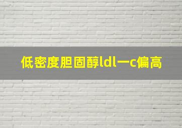 低密度胆固醇ldl一c偏高