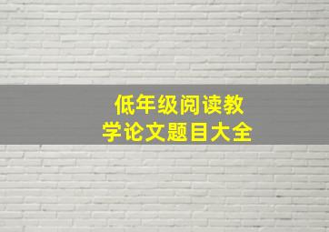 低年级阅读教学论文题目大全