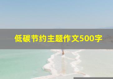 低碳节约主题作文500字