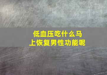 低血压吃什么马上恢复男性功能呢