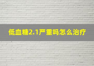 低血糖2.1严重吗怎么治疗