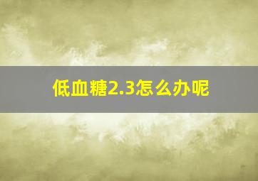 低血糖2.3怎么办呢