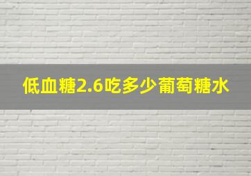 低血糖2.6吃多少葡萄糖水