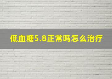 低血糖5.8正常吗怎么治疗