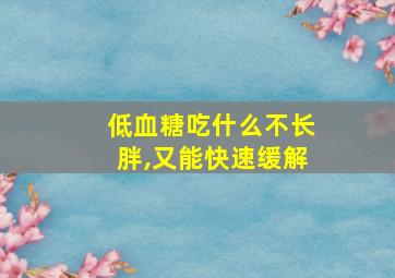 低血糖吃什么不长胖,又能快速缓解