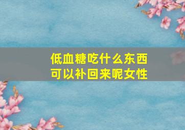 低血糖吃什么东西可以补回来呢女性