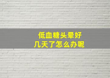 低血糖头晕好几天了怎么办呢