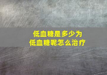 低血糖是多少为低血糖呢怎么治疗