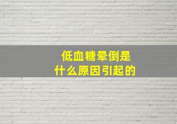 低血糖晕倒是什么原因引起的