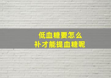 低血糖要怎么补才能提血糖呢