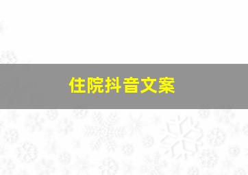 住院抖音文案