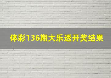 体彩136期大乐透开奖结果