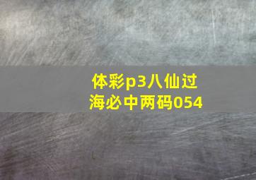 体彩p3八仙过海必中两码054