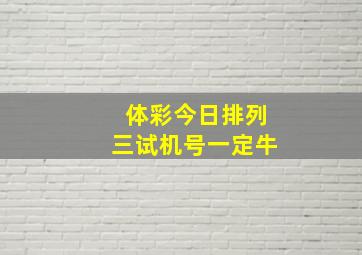 体彩今日排列三试机号一定牛