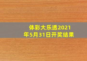 体彩大乐透2021年5月31日开奖结果