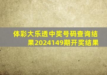 体彩大乐透中奖号码查询结果2024149期开奖结果