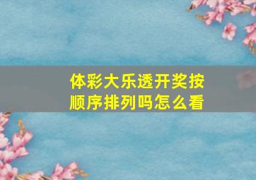 体彩大乐透开奖按顺序排列吗怎么看