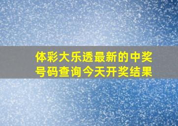 体彩大乐透最新的中奖号码查询今天开奖结果