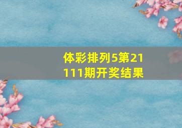 体彩排列5第21111期开奖结果